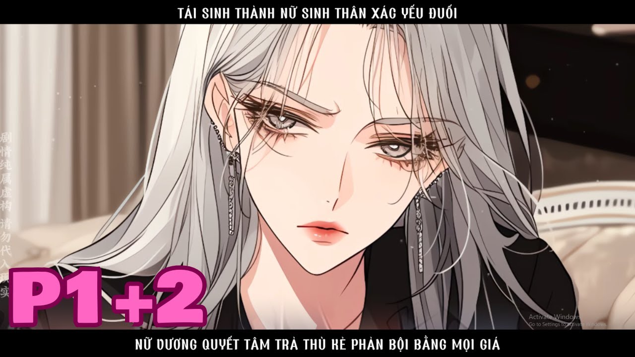 TÁI SINH THÀNH NỮ SINH THÂN XÁC YẾU ĐUỐI NỮ VƯƠNG QUYẾT TÂM TRẢ THÙ KẺ PHẢN BỘI BẰNG MỌI GIÁ - P1+2