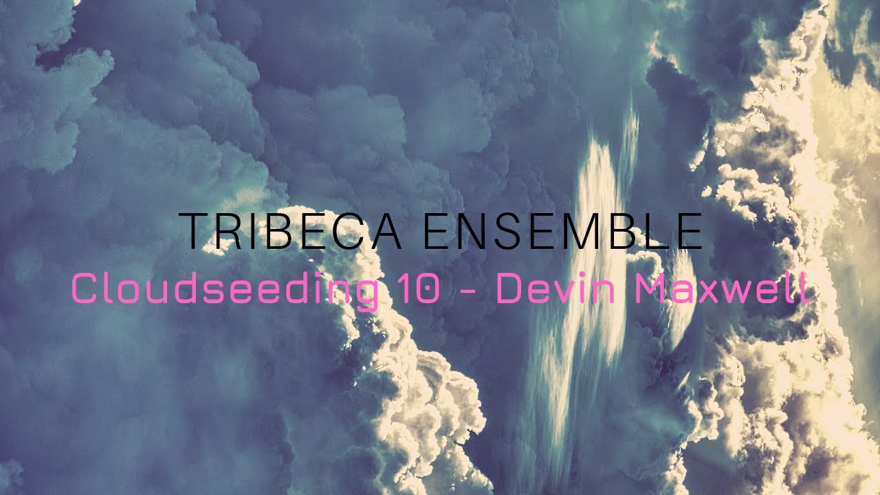 Cloudseeding 10 - Devin Maxwell | Tribeca Ensemble