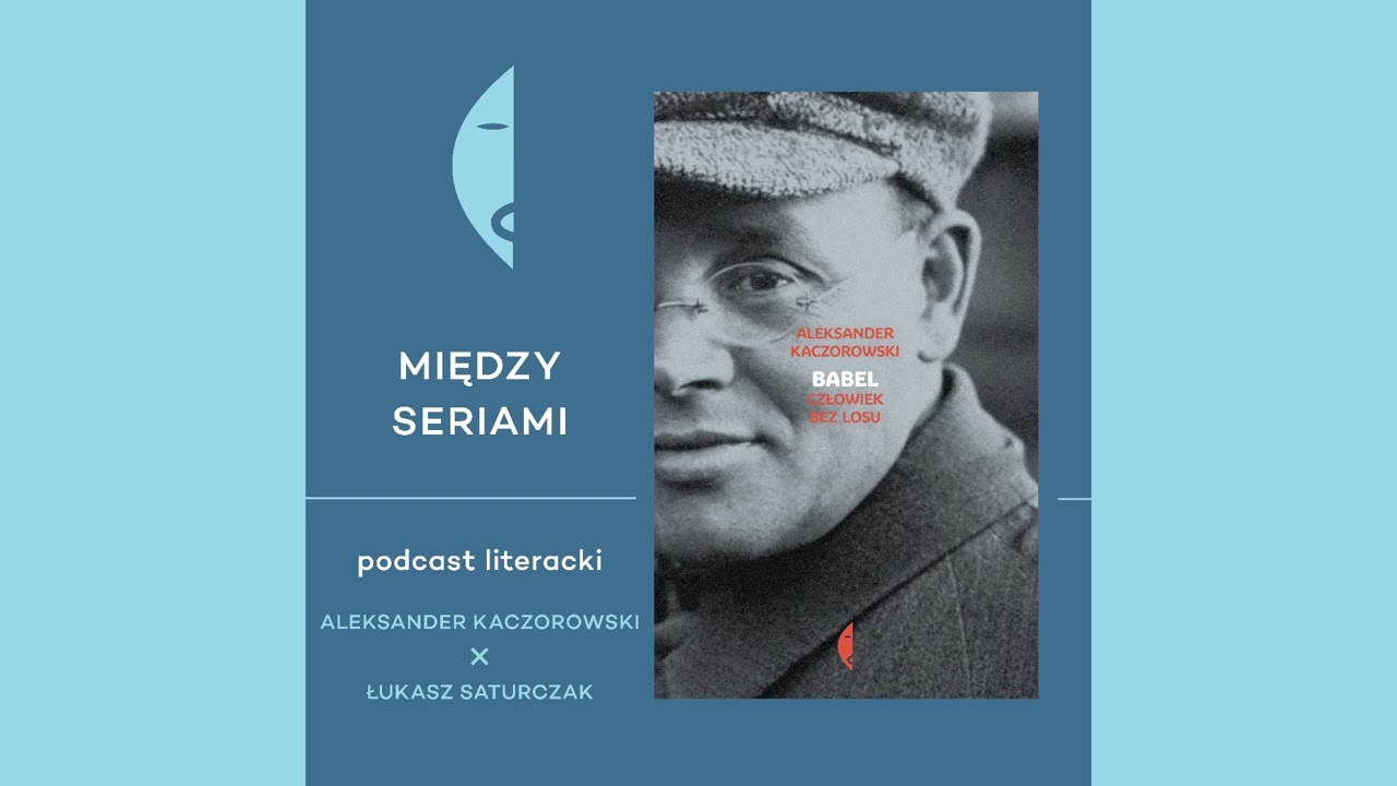 #18 BABEL. CZŁOWIEK BEZ LOSU - o Izaaku Bablu rozmawiają Aleksander Kaczorowski i Łukasz Saturczak