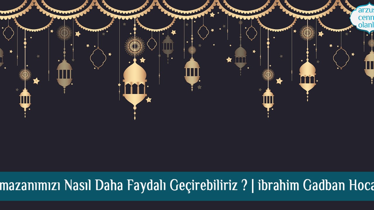 Ramazanımızı Nasıl Daha Faydalı Geçirebiliriz ? ibrahim Gadban Hoca