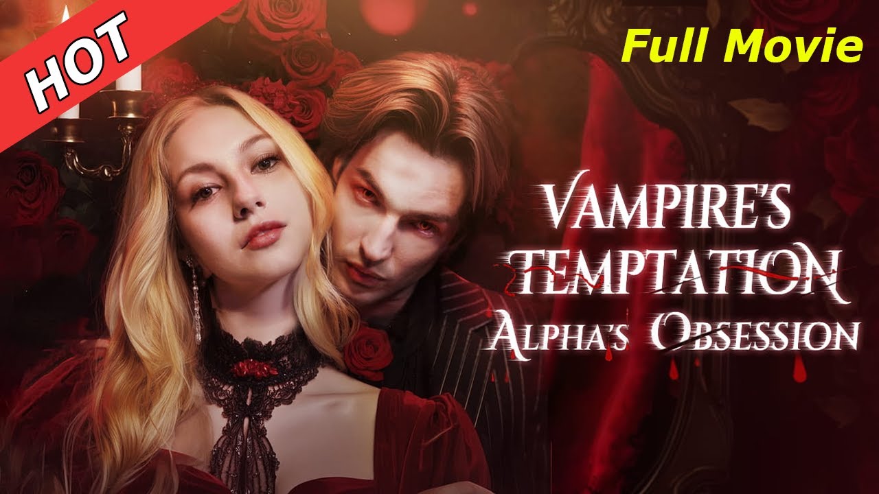 Vampire's Temptation，Alpha's Obsession Full Movie|Playlet
