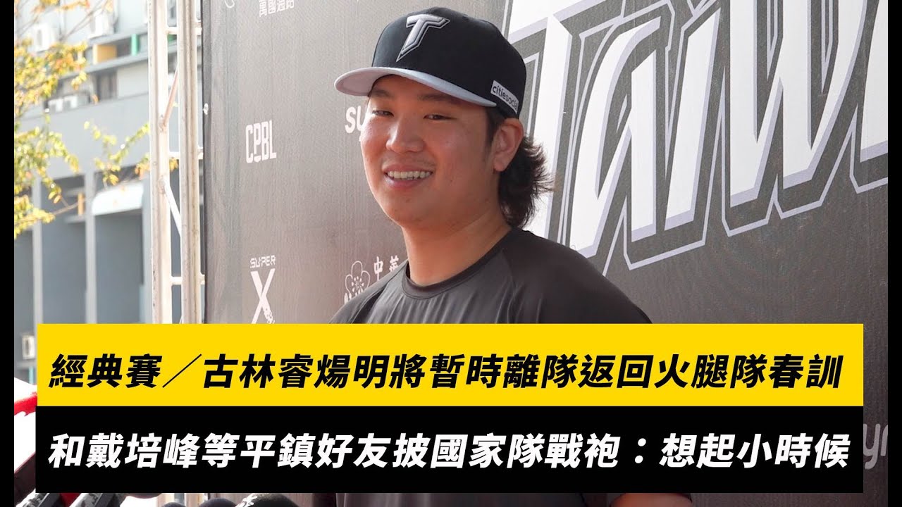 經典賽／古林睿煬明將暫時離隊返回火腿隊春訓！和戴培峰等平鎮好友同披國家隊戰袍：想起小時候很好笑｜NOWNEWS