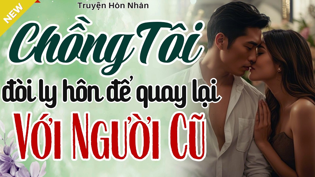 Càng Nghe Càng Thấm - CHỒNG TÔI ĐÒI LY HÔN ĐỂ QUAY LẠI VỚI NGƯỜI CŨ - Truyện Hôn Nhân Hay Nhất 2026