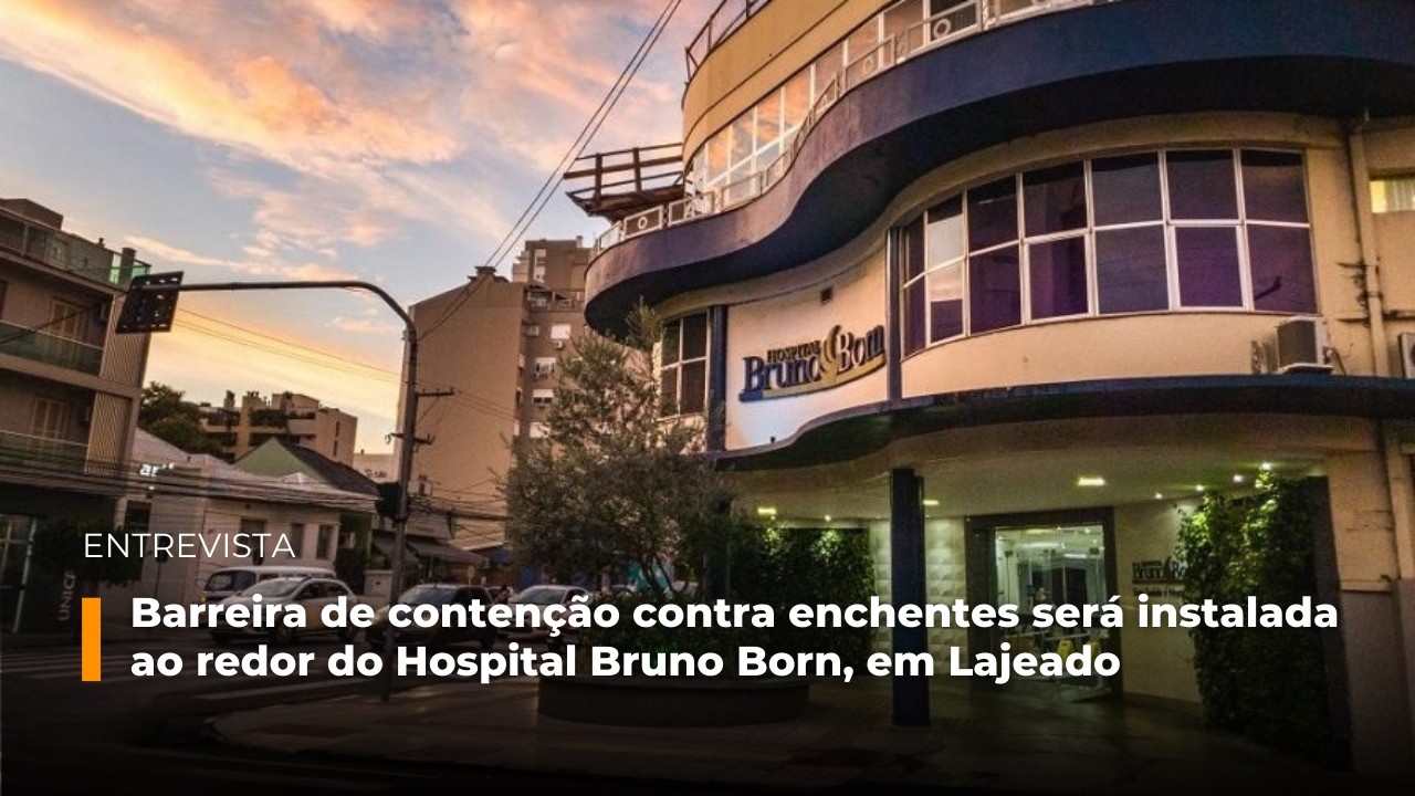 Barreira de contenção contra enchentes será instalada ao redor do Hospital Bruno Born, em Lajeado