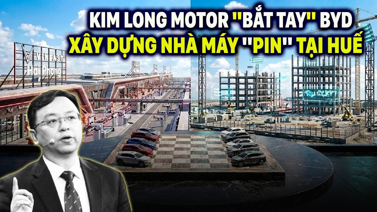 KIM LONG BẮT TAY BYD - 130 TRIỆU ĐÔ XÂY NHÀ MÁY ''PIN XE ĐIỆN'' TẠI HUẾ