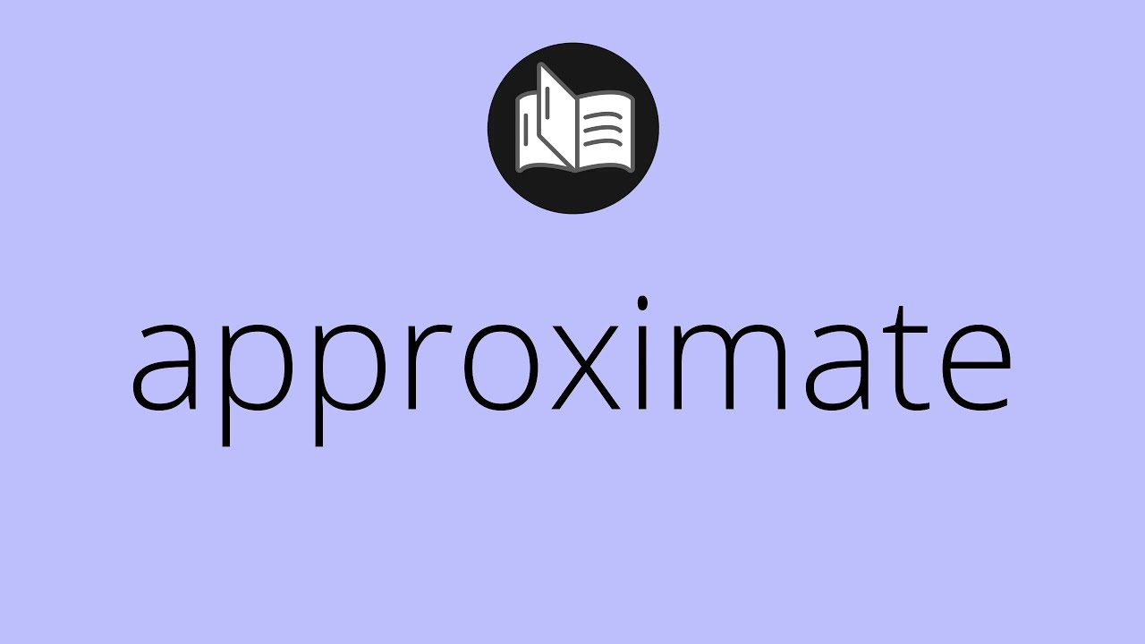 What APPROXIMATE means &bull; Meaning of APPROXIMATE &bull; approximate MEANING &bull; approximate DEFINITION