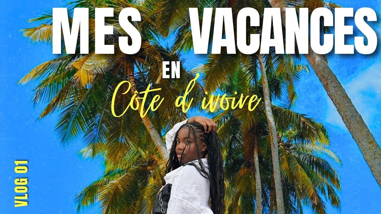 VLOG 01 : MES VACANCES EN CÔTE D’IVOIRE 🇨🇮✨