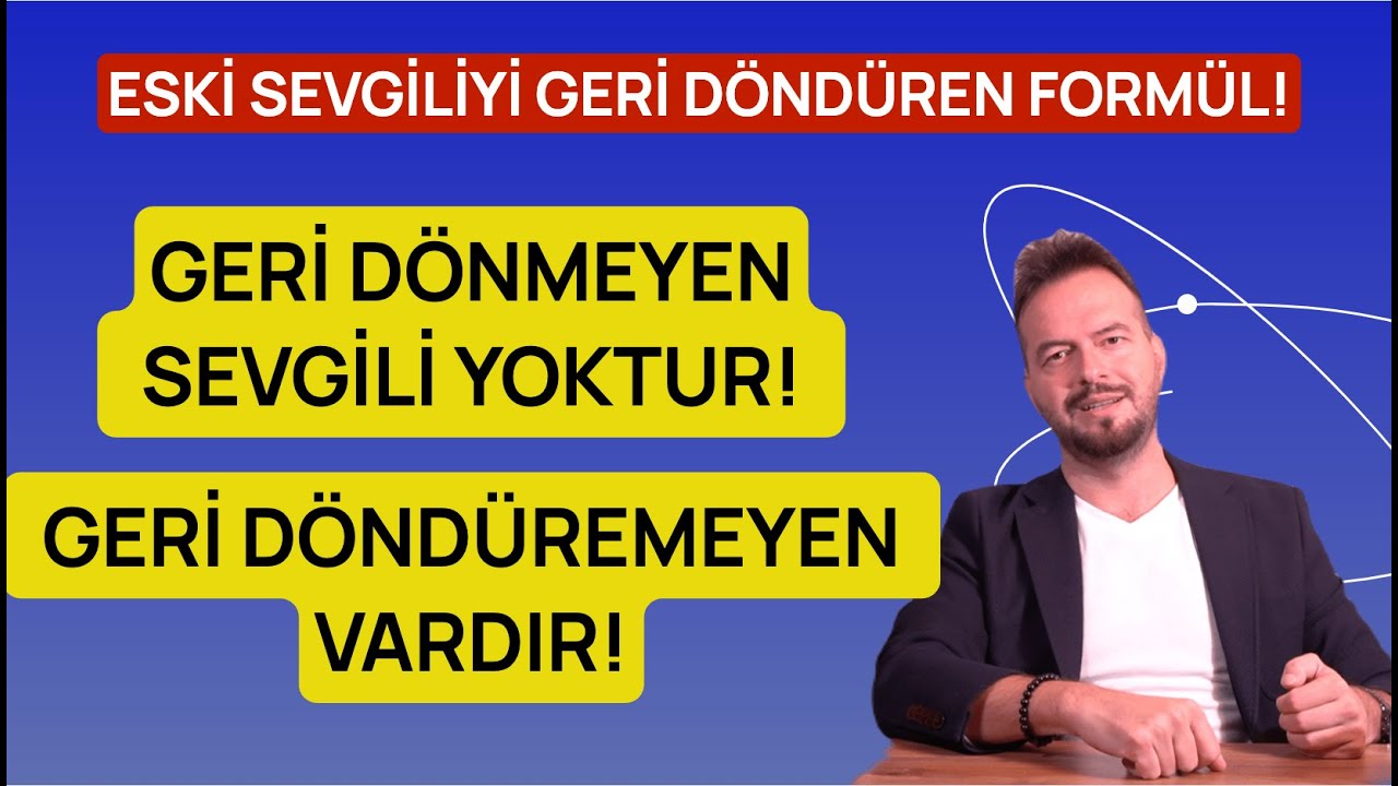 GERİ DÖNMEYEN SEVGİLİ YOKTUR, DÖNDÜREMEYEN VARDIR!