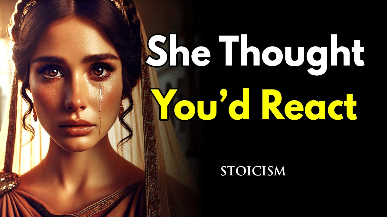 She Thought You’d React Emotionally... You Didn’t ~Stoicism