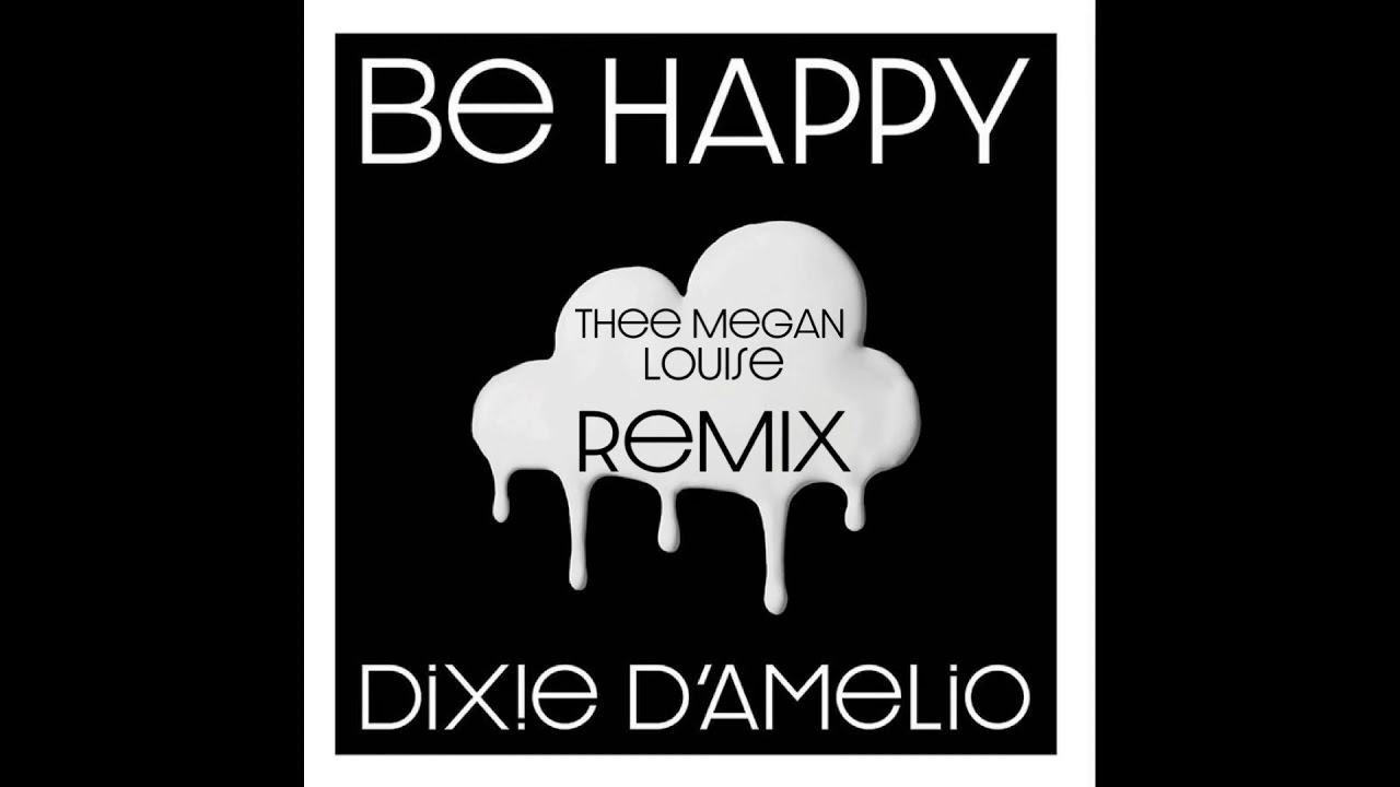 Dixie D’Amelio - Be Happy [Remix] (feat. Thee Megan Louise)