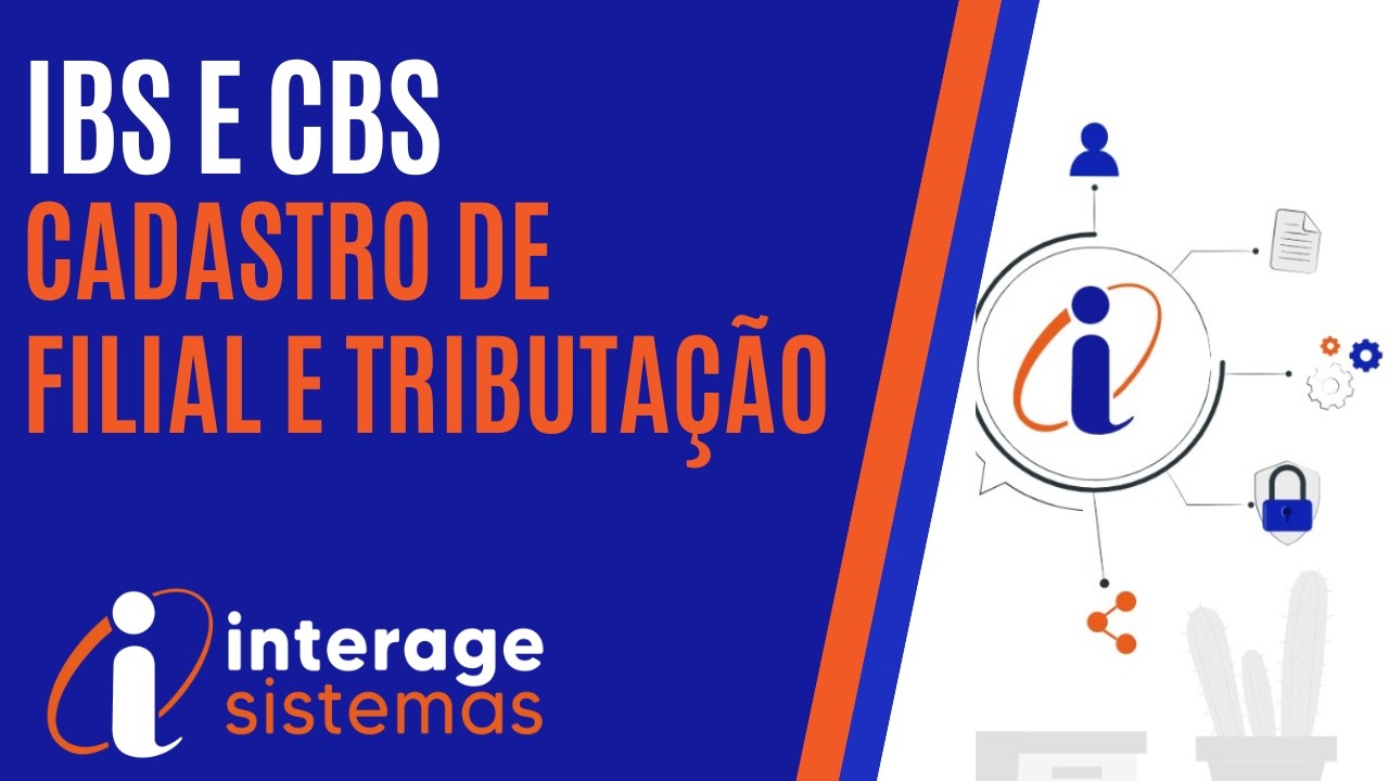IBS e CBS Cadastro de Filial e Tributação | Sistema Interage