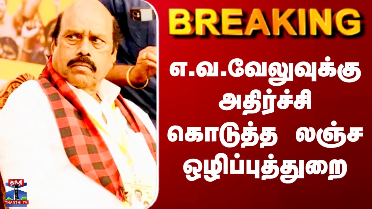 E.V.Velu| எ.வ.வேலுவுக்கு அதிர்ச்சி கொடுத்த லஞ்ச ஒழிப்புத்துறை