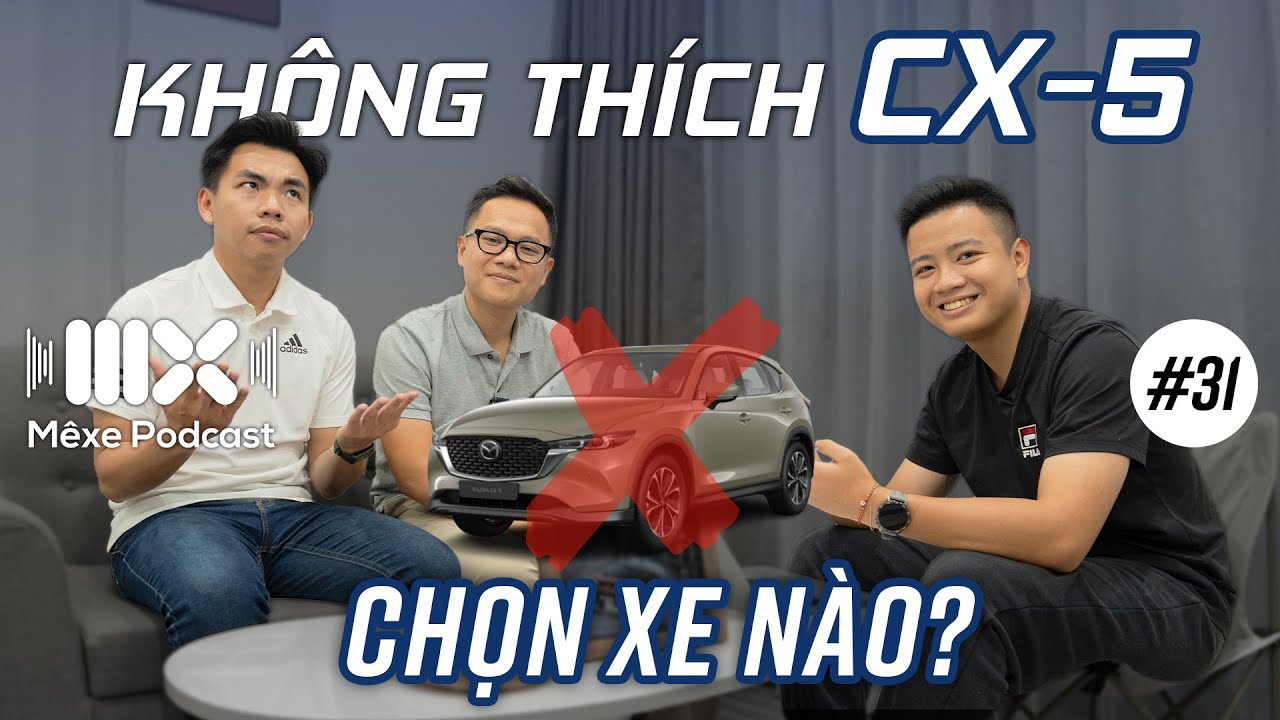 Video dành cho Antifan của Mazda CX-5: Chọn xe khác trong tầm giá 694 TRIỆU | MX Podcast #31