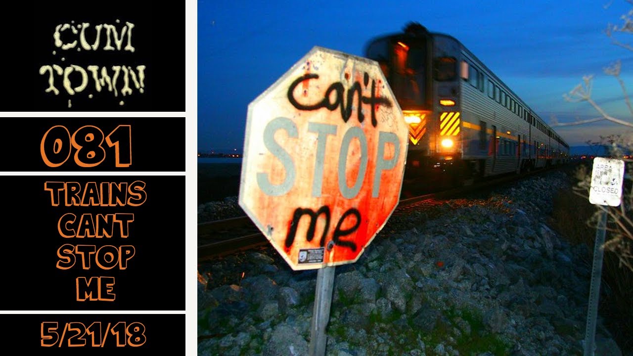 CumTown Premium - EP.081 - Trains cant stop me (5/21/18)