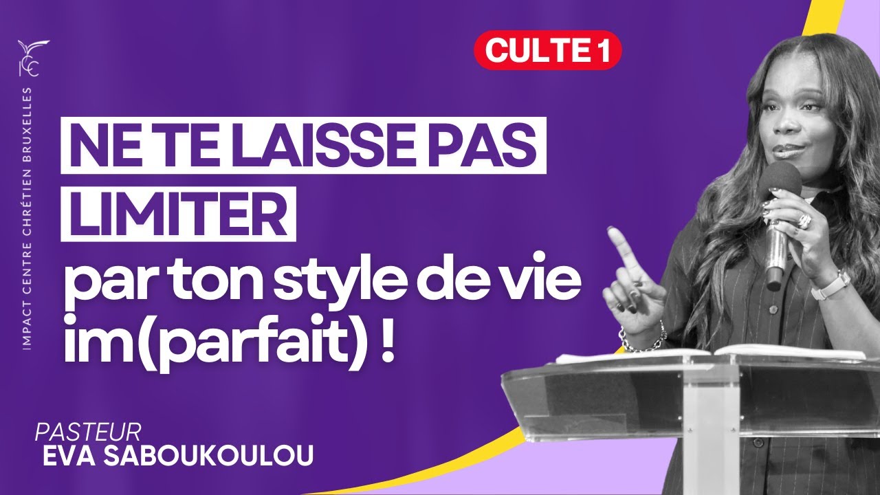 CULTE 1 - NE TE LAISSE PAS LIMITER PAR TON STYLE DE VIE IM(PARFAIT) ! - Ps Eva SABOUKOULOU
