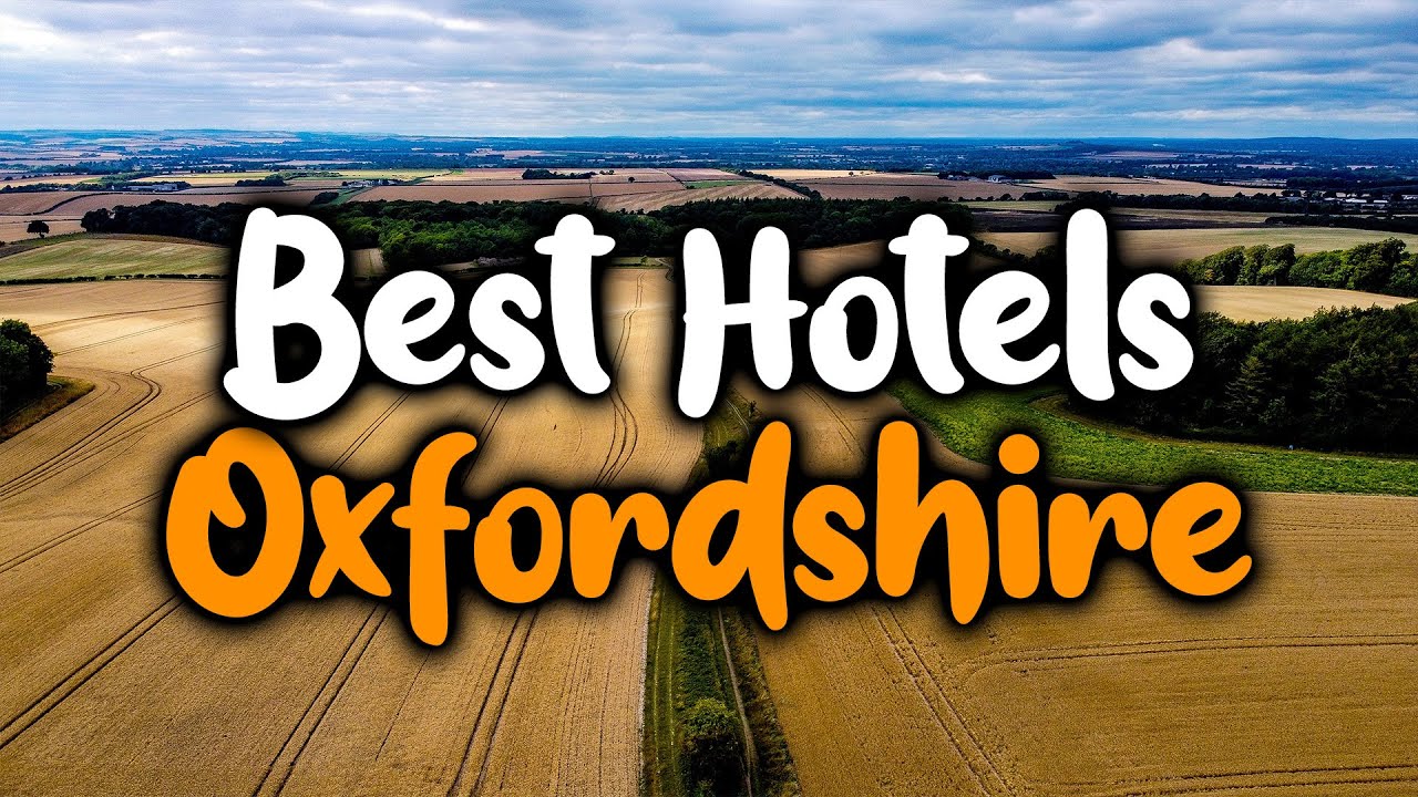 Best Hotels In Oxfordshire - For Families, Couples, Work Trips, Luxury & Budget