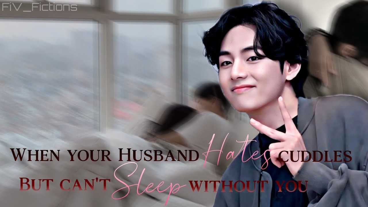 Taehyung Oneshot ff || When your Husband hates cuddles but can't sleep without you|| Taehyung ff