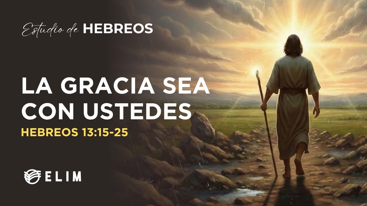 La gracia sea con ustedes | Hebreos 13:15-25 | Estudio Bíblico
