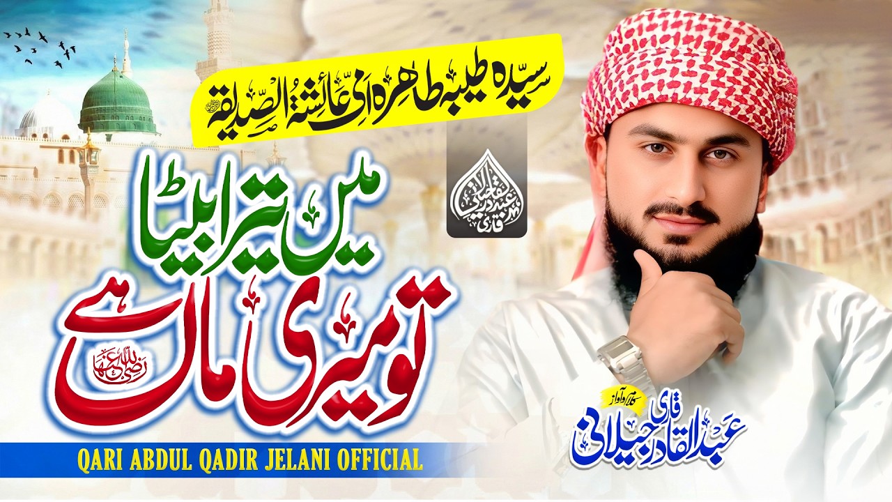 Manqabat Hazrat Ayesha (RA) || Main Tera Beta || تو میری ماں ہے || Qari Abdul Qadir Jelani official