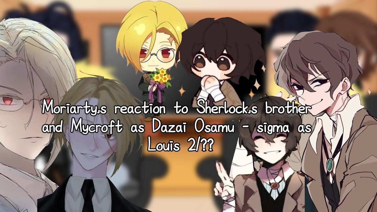 Moriarty's reaction to Sherlock's brother and Mycroft as Dazai Osamu - sigma as Louis 2/??