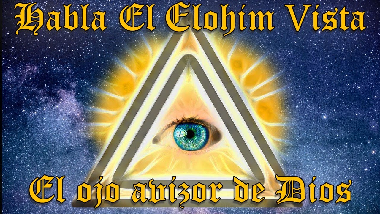 HABLA EL ELOHIM VISTA- EL OJO AVIZOR DE DIOS
