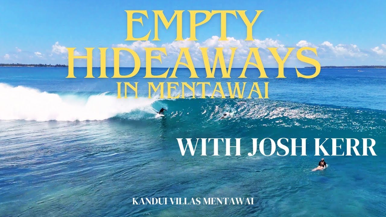 SURFING MENTAWAI EMPTY HIDEAWAYS WITH JOSH KERR, SAWYER LINDBLAD, BELLA KENWORTHY