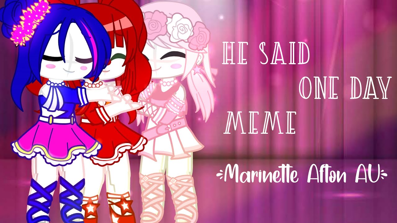 He said one day meme | Marinette Afton AU | Ft: A few Funtimes | READ DESC