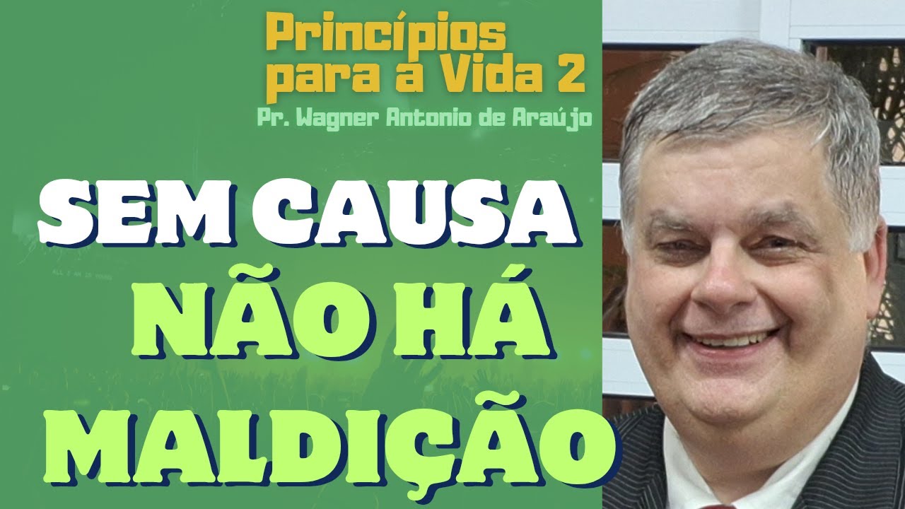 SEM CAUSA NÃO HÁ MALDIÇÃO - Pr. Wagner Antonio de Araújo