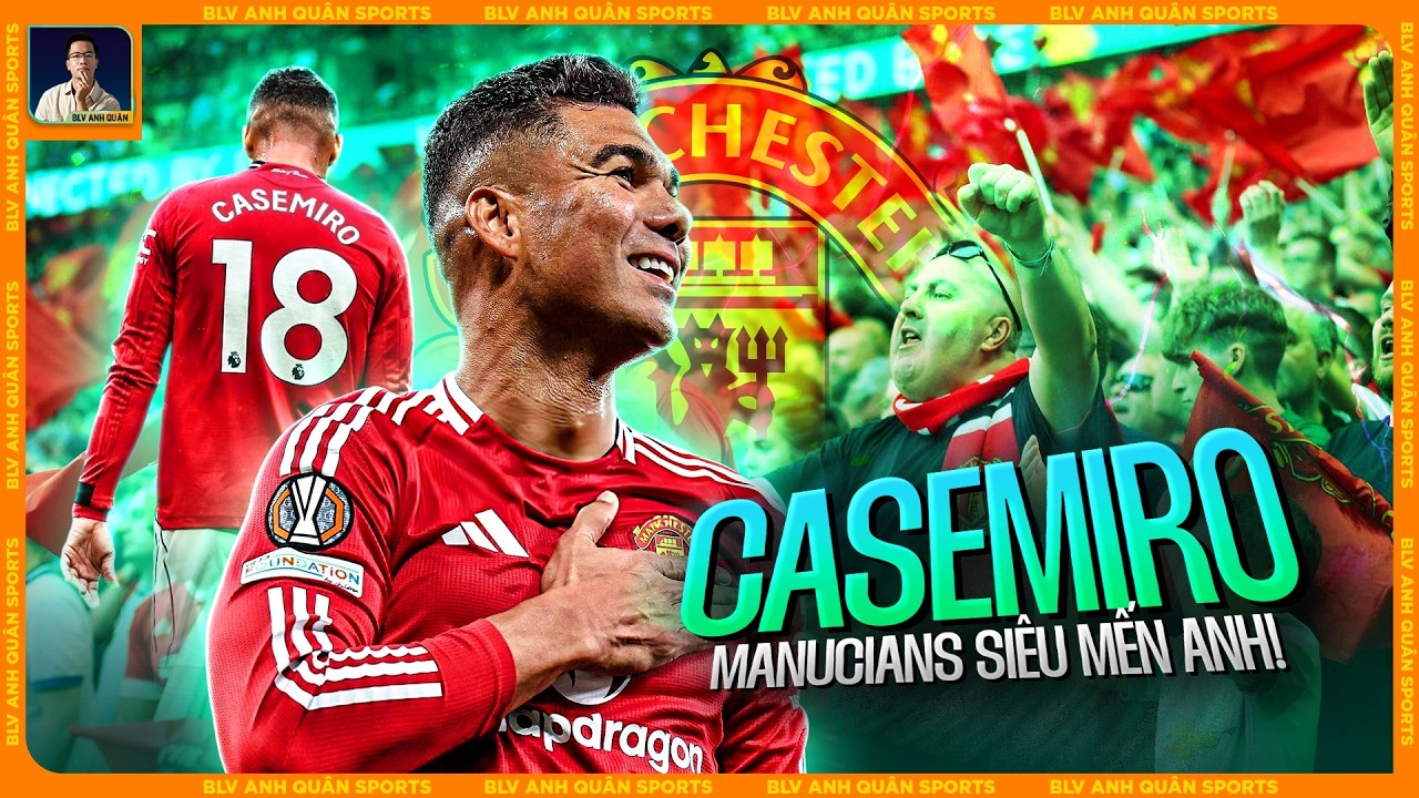 CASEMIRO, HÃY NHÌN CĐV MAN UTD YÊU QUÝ ANH THẾ NÀO KÌA