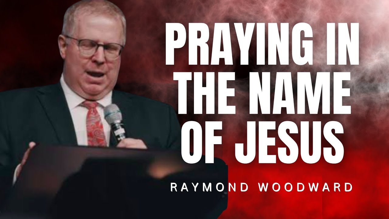 Raymond Woodward - PRAYING IN THE NAME OF JESUS