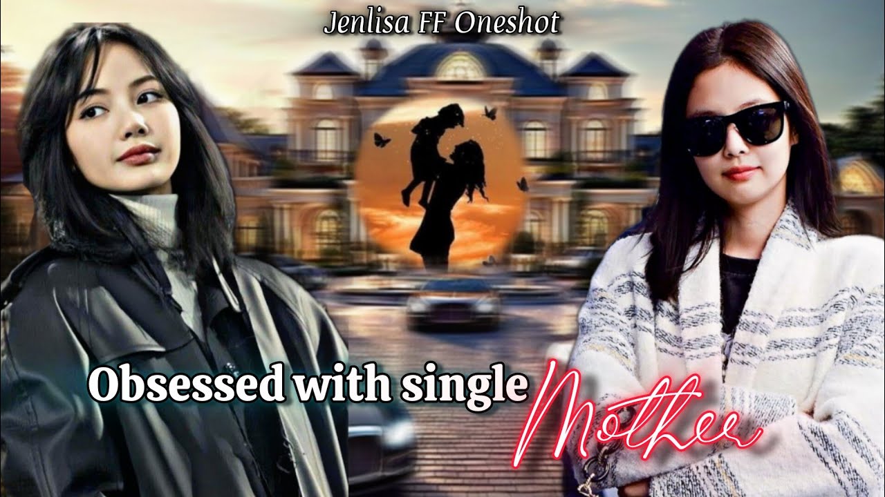 Obsessed with single mother | Jenlisa FF  Oneshot New