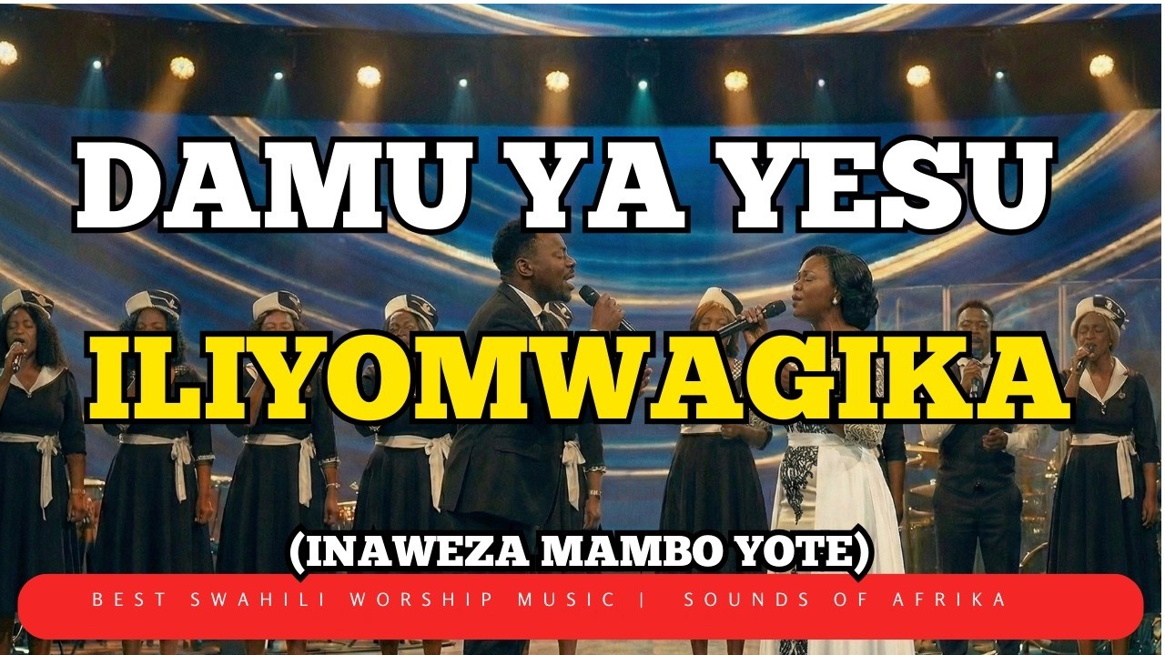 Damu ya Yesu Iliyomwagika Inaweza Mambo Yote  | Sounds of Afrika | Powerful Swahili Worship