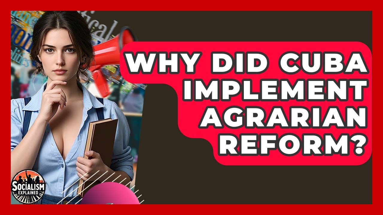 Why Did Cuba Implement Agrarian Reform? - Socialism Explained