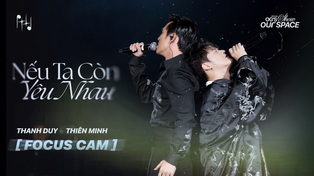 [FOCUS CAM] THANH DUY & THIÊN MINH - NẾU TA CÒN YÊU NHAU | OG'S SHOW