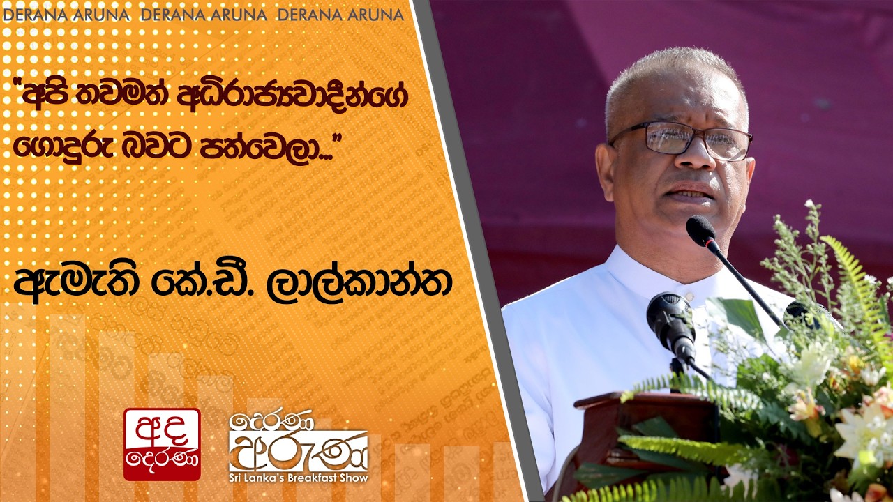 "අපි තවමත් අධිරාජ්‍යවාදීන්ගේ ගොදුරු බවට පත්වෙලා..." - ඇමැති කේ.ඩී. ලාල්කාන්ත | Ada Derana