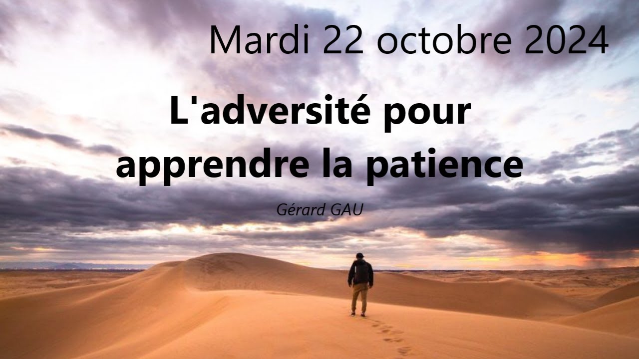 Mardi 22.10.2024 L'adversité pour apprendre la patience (Gérard GAU)