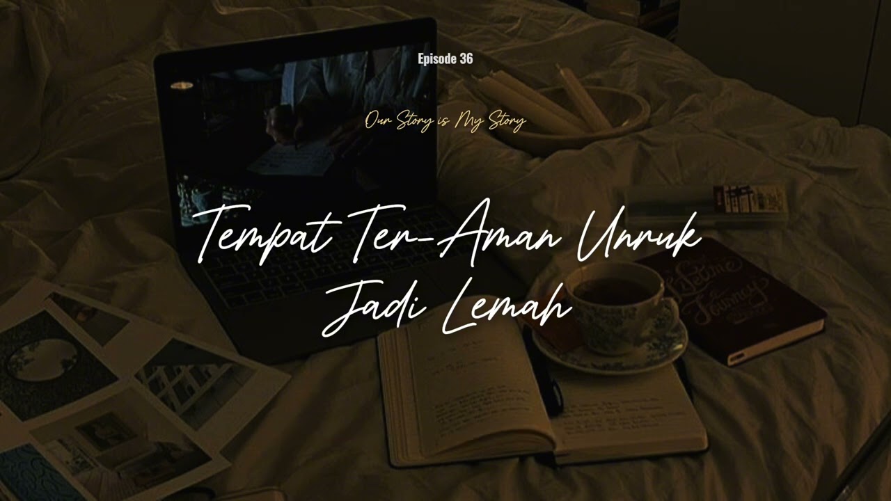 Ep 36. Tempat Teraman Untuk Jadi Lemah