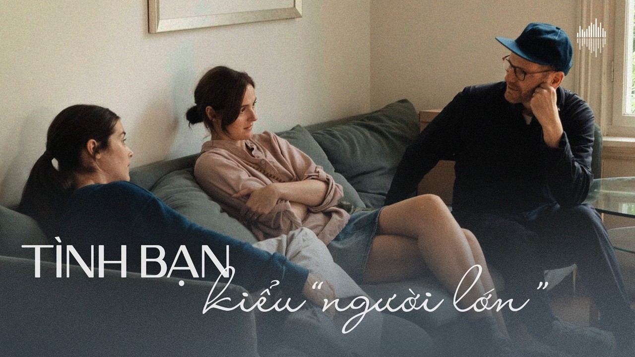 Podcast #33: Tình bạn giữa người lớn -  Sự tỉnh thức về các mối quan hệ, khi nào giữ khi nào buông?