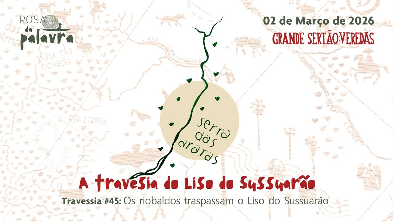 Travessia # 45 02 de março de 2026. Projeto Rosa da Palavra: a Travessia do Liso do Sussuarão.