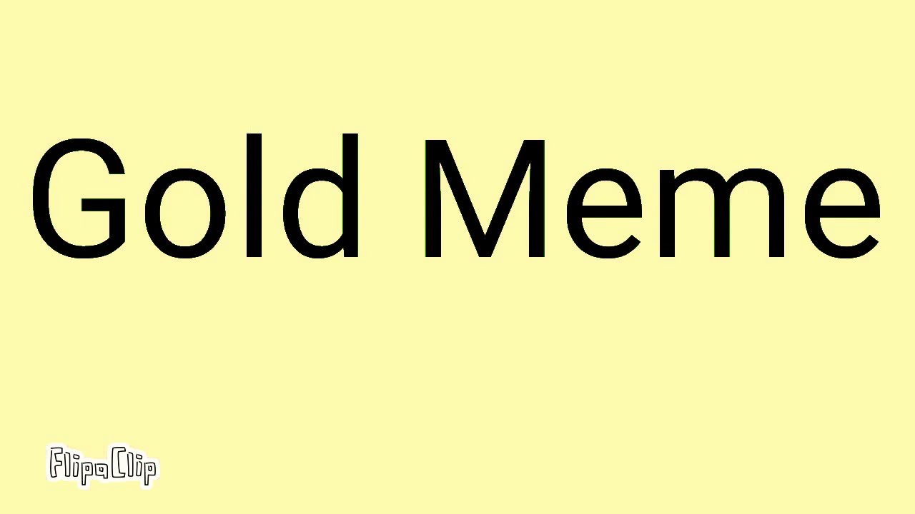 Gold meme(warning:flashing colors and old)