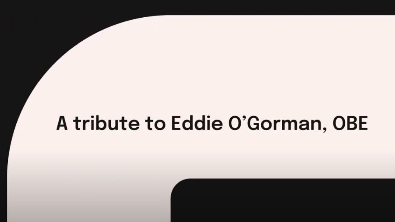 His legacy will live on - Eddie O'Gorman, OBE 1935 - 2025