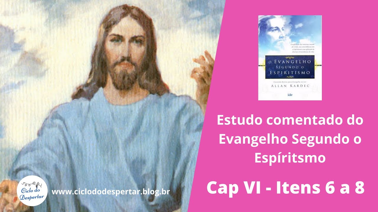 Cap VI - Itens 6 a 8: Estudo do Evangelho Segundo o Espiritismo.