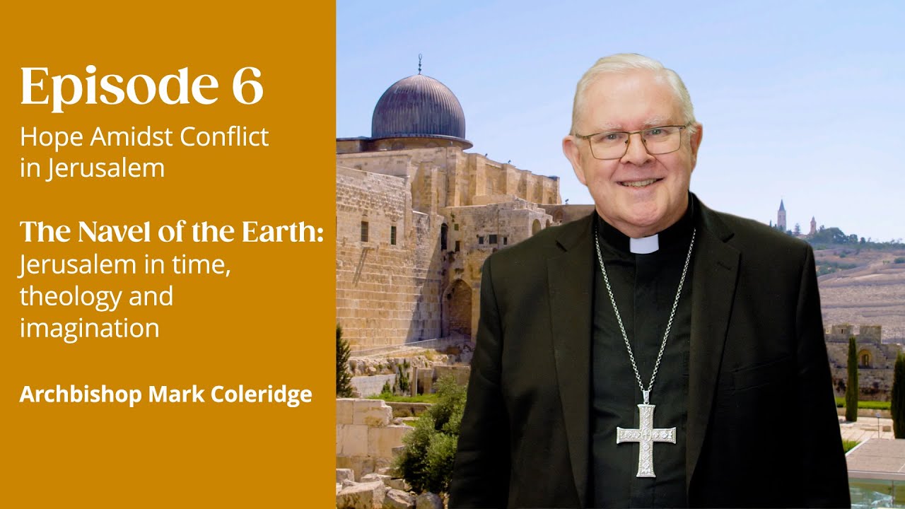 Episode 6: Hope Amidst Conflict in Jerusalem - Podcast By Archbishop Mark Coleridge