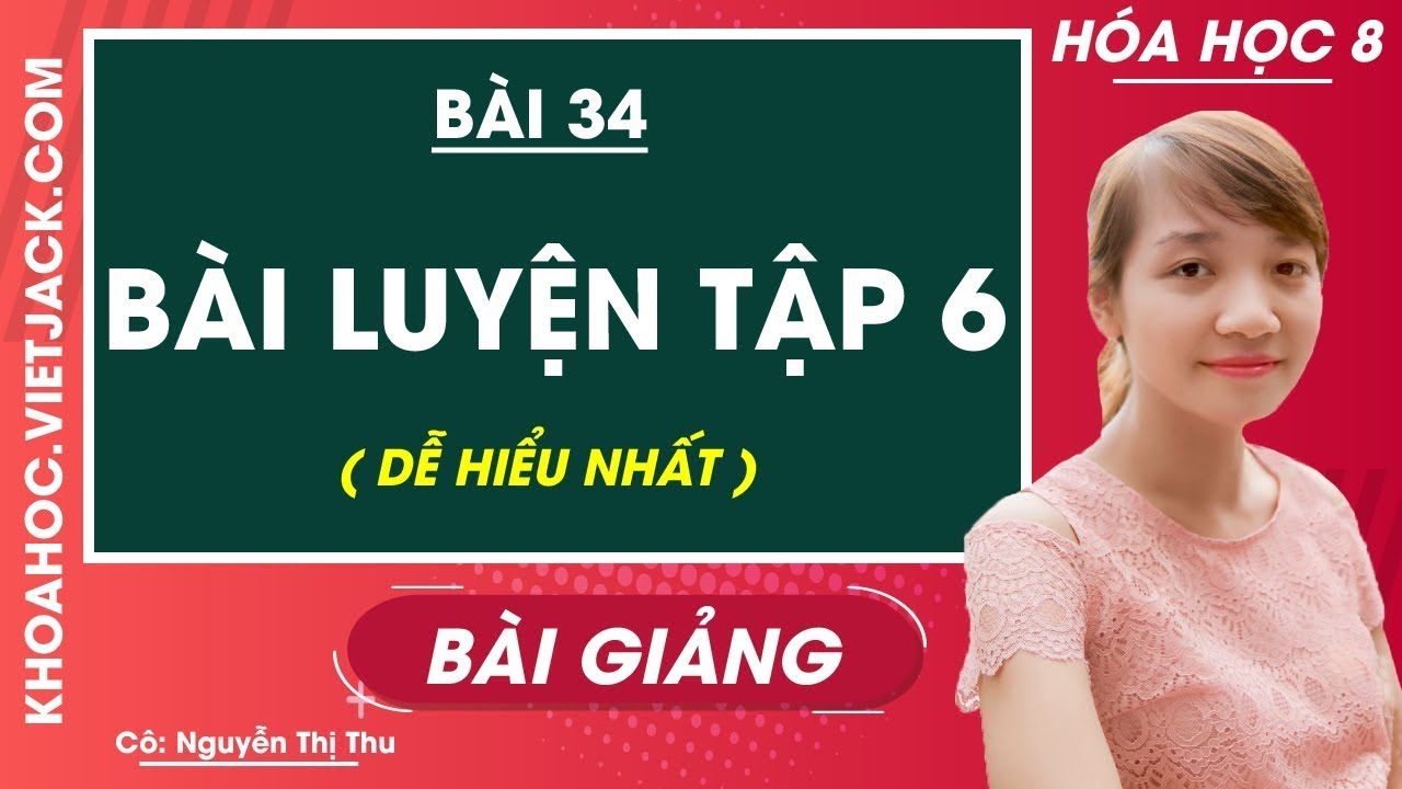 Bài luyện tập 6 - Bài 34 - Hóa học 8 - Cô Nguyễn Thị Thu (DỄ HIỂU NHẤT)