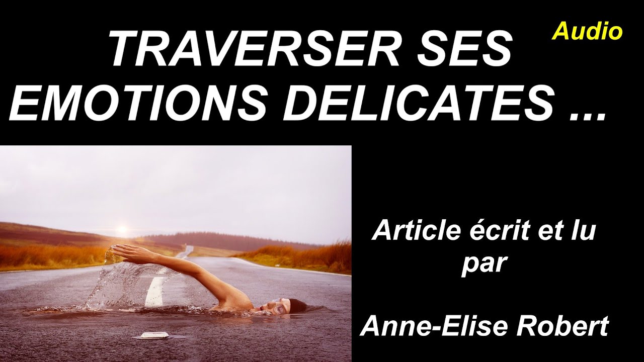 Traverser ses émotions : Article écrit et lu par Anne-Élise Robert