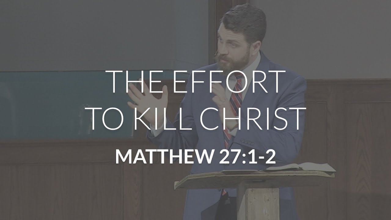 The Effort to Kill Christ (Matthew 27:1-2)
