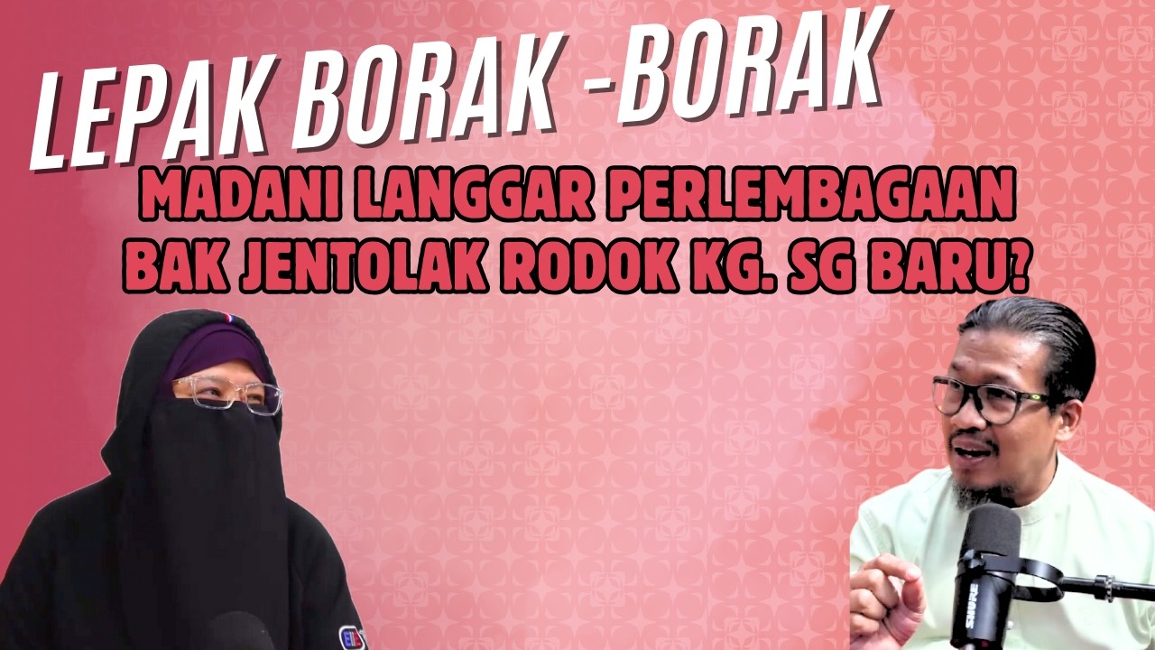 MADANI LANGGAR PERLEMBAGAAN BAK JENTOLAK RODOK KG. SG BARU? | LEPAK BORAK-BORAK #37