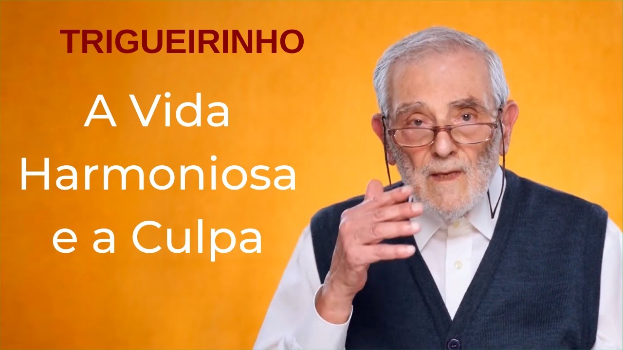 Trigueirinho | A Vida Harmoniosa e a Culpa