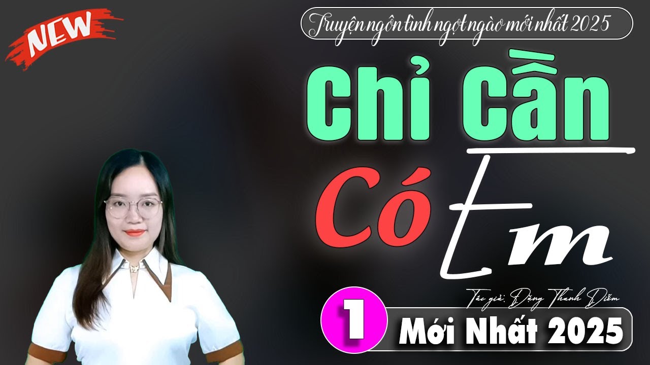 Chỉ Cần Có Em Đọc truyện đêm khuya nghe ngủ ngon - Truyện ngôn tình 2025 | Truyện Thanh Mai