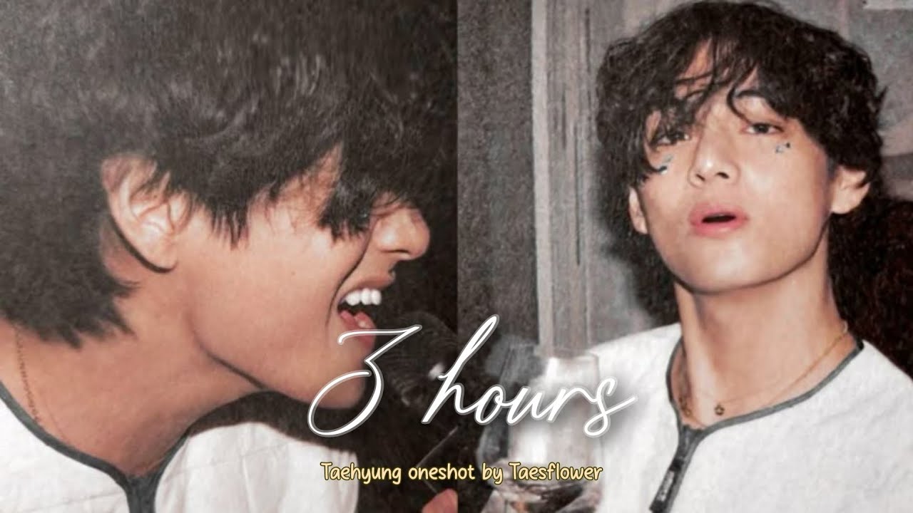 Taehyung oneshot || 3 hours 